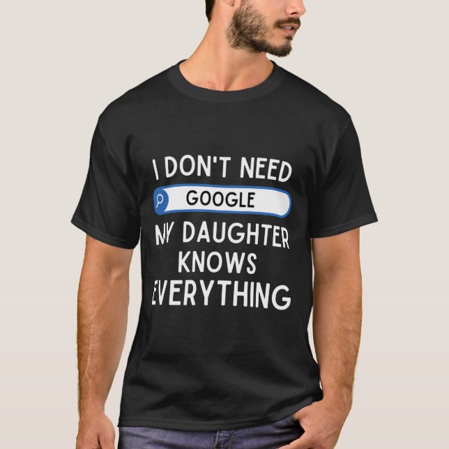 I Don't Need Google My Daughter Knows Everything - T-Shirt (Front)