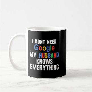 I Don't Need Google My Husband Knows Everything Fu Coffee Mug