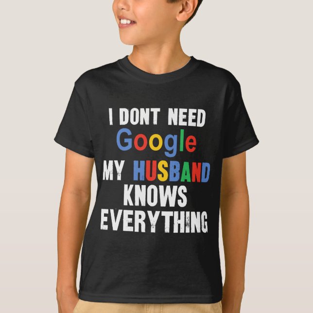 I Don't Need Google My Husband Knows Everything Fu T-Shirt (Front)