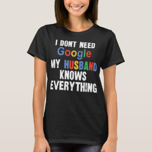 I Don't Need Google My Husband Knows Everything Fu T-Shirt