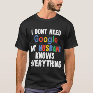 I Don't Need Google My Husband Knows Everything Fu T-Shirt
