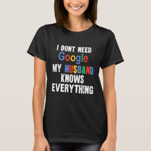 I Don't Need Google My Husband Knows Everything Fu T-Shirt