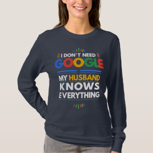 I Don't Need Google My Husband Knows Everything T-Shirt