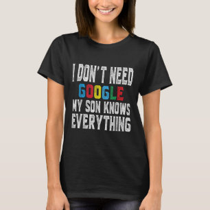 I Dont Need Google, My Son Knows Everything Lovers T-Shirt