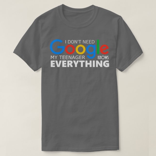 I Dont Need Google My Teenager Knows Everything T-Shirt (Design Front)
