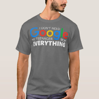 I Dont Need Google My Teenager Knows Everything T-Shirt