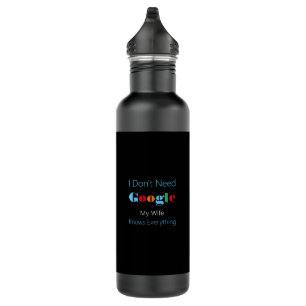 I don't need google my wife knows everything 710 ml water bottle