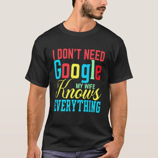 I Don't Need Google My Wife Knows Everything Class T-Shirt (Front)