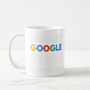 I Don't Need Google My Wife Knows Everything Coffee Mug