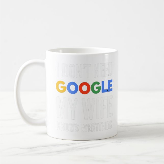 I Don't Need Google My Wife Knows Everything Coffee Mug (Left)