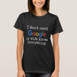 I Don't Need Google My Wife Knows Everything Funny T-Shirt<br><div class="desc">I Don't Need Google My Wife Knows Everything Funny Husband</div>