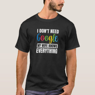 I Don't Need Google My Wife Knows Everything Husb T-Shirt