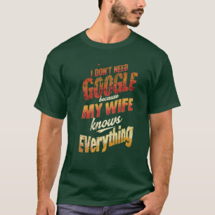 I Don't Need Google My Wife Knows Everything T-Shirt