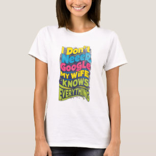 I Don't Need Google, My Wife Knows Everything T-Shirt
