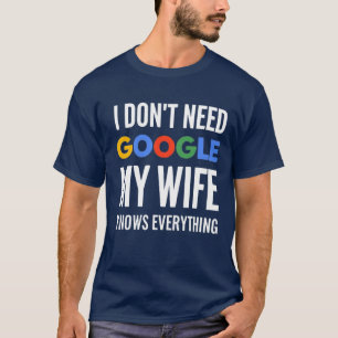 I Don't Need Google My Wife Knows Everything T-Shirt