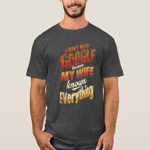 I Don't Need Google My Wife Knows Everything T-Shirt