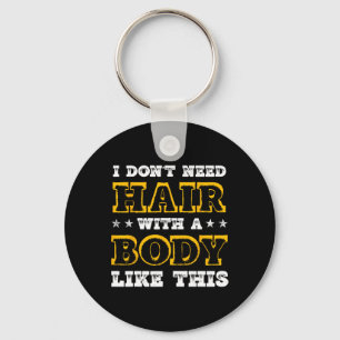 I Dont Need Hair With A Body Like This Bodybuildin Key Ring
