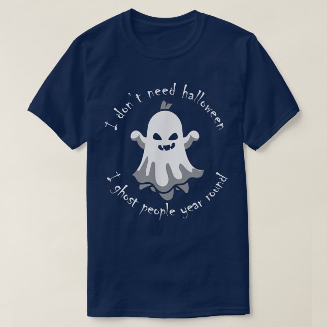 I don't need halloween, i ghost you year round fun T-Shirt (Design Front)