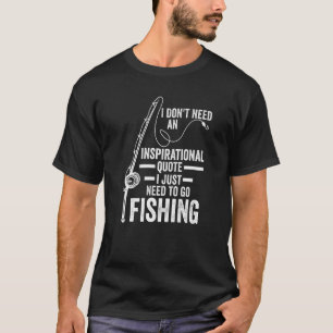 I don't need inspirational quote I need fishing Fi T-Shirt