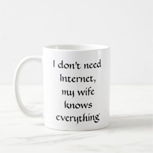I dont need Internet, my wife knows everything Coffee Mug