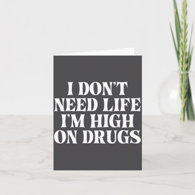I Don't Need Life I'm High On Drugs Funny Apparel  Card (Front)