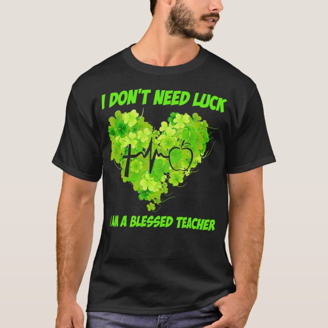 I Don't Need Luck I Am A Blessed Teacher Apparel  T-Shirt (Front)