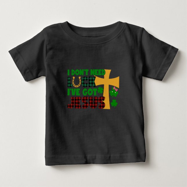 I Don't Need Luck, I Have Got Jesus Baby T-Shirt (Front)