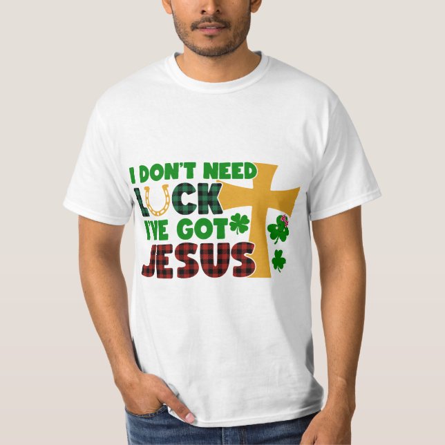 I Don't Need Luck, I Have Got Jesus T-Shirt (Front)