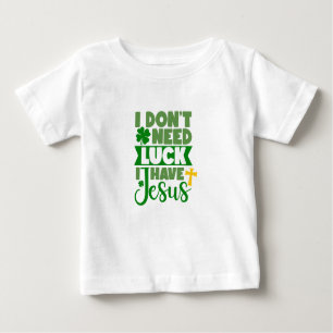 I Don't Need Luck, I Have Jesus Baby Baby T-Shirt