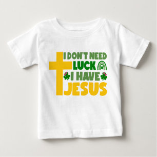 I Don't Need Luck, I Have Jesus Baby T-Shirt