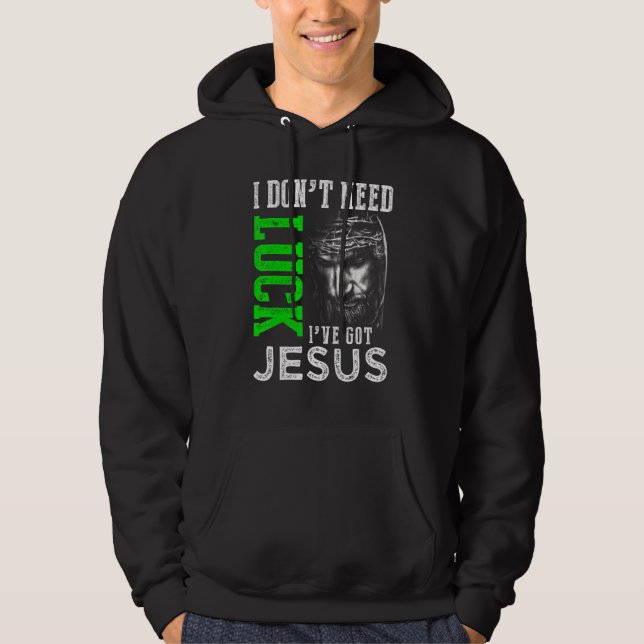 I Don't Need Luck I Have Jesus Christian St Patric Hoodie (Front)