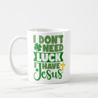 I Don't Need Luck, I Have Jesus Coffee Mug