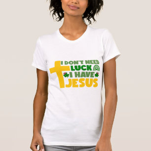 I Don't Need Luck, I Have Jesus T-Shirt