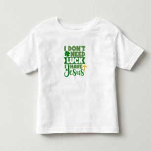 I Don't Need Luck, I Have Jesus Toddler T-shirt