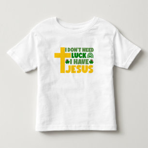 I Don't Need Luck, I Have Jesus Toddler T-Shirt