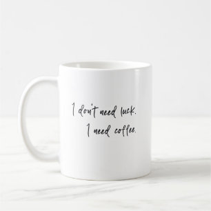I don't need luck I need coffee Mug