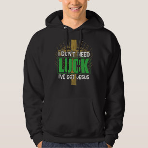 I Don't Need Luck I've Got Jesus Irish St Patrick' Hoodie