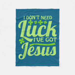 I Don't Need Luck I've Got Jesus St Patrick's Day Fleece Blanket