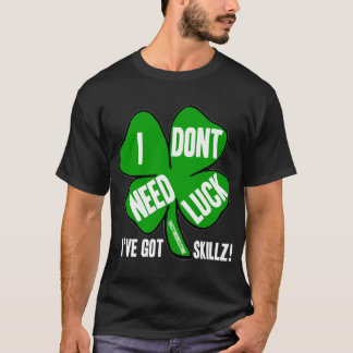i dont need luck! T-Shirt