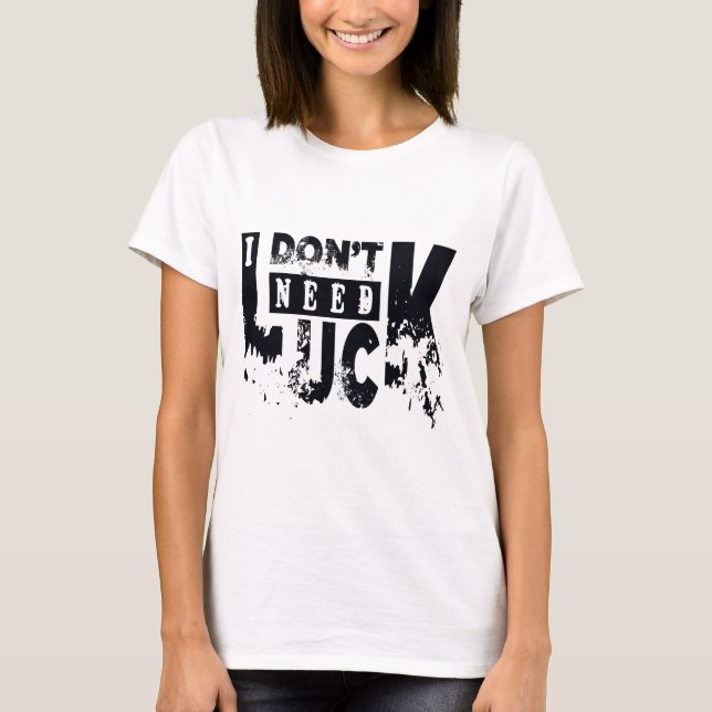 I dont need luck T-Shirt (Front)