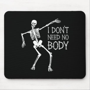 I Dont Need No Body Mouse Pad