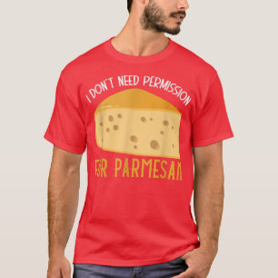 I Don't Need Permission For Parmesan Cheese Dairy T-Shirt