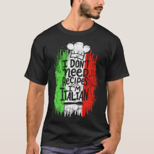 I Dont Need Recipes Im Italian Chef Cook chef humo T-Shirt