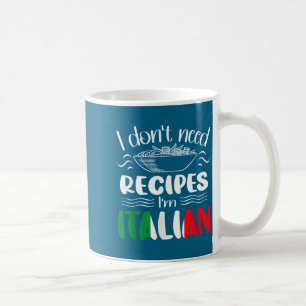 I Don't Need Recipes I'm Italian  Coffee Mug