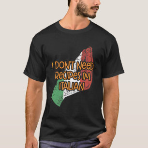 I Dont Need Recipes Im Italian Funny Chef Humor Co T-Shirt