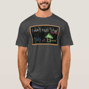 I don't need school / Study at home T-Shirt