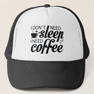 I Don't Need Sleep I Need Coffee Trucker Hat