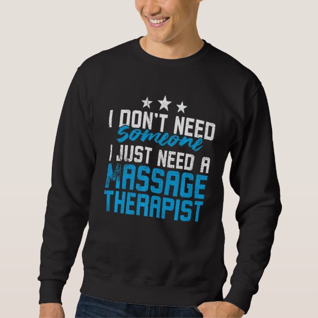 I Don't Need Someone I Just Need A Massage Therapi Sweatshirt (Front)