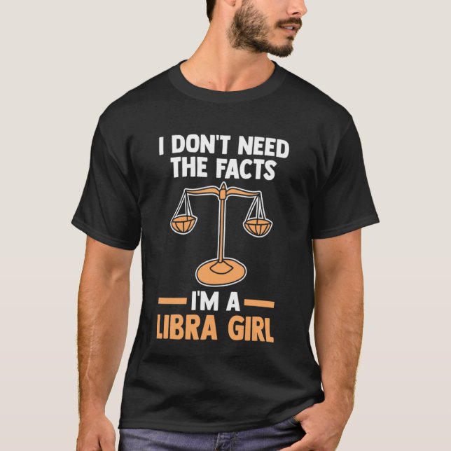 I don't need the facts I'm a libra girl libra T-Shirt (Front)