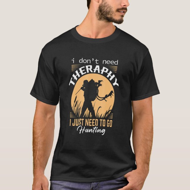 I Don't Need Theraphy I Just Need To Hunting  Deer T-Shirt (Front)